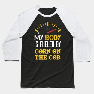 My Body is Fueled By Corn on the Cob - Funny Sarcastic Saying Quotes For mom Baseball T-Shirt